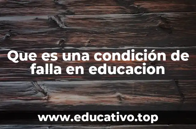 Que es una condición de falla en educacion