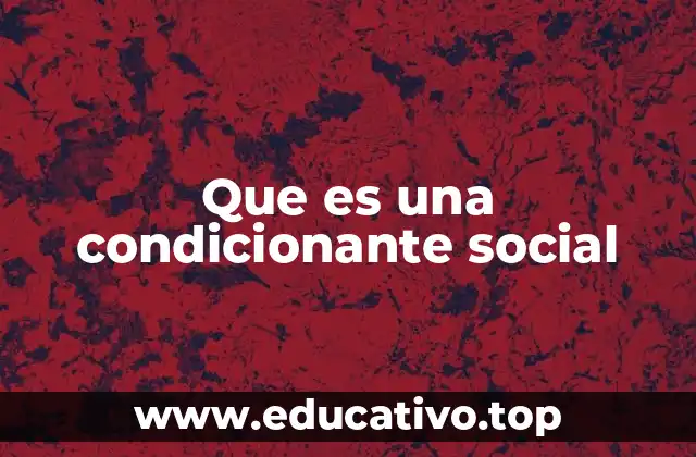 Que es una condicionante social