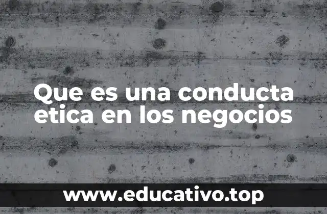 Que es una conducta etica en los negocios