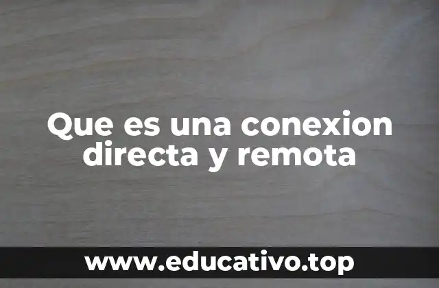 Que es una conexion directa y remota