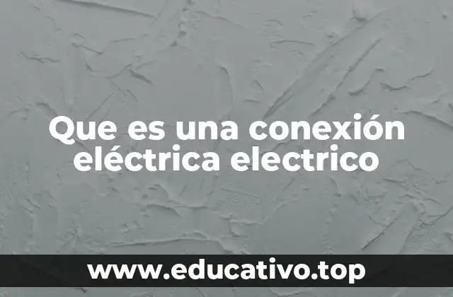 Que es una conexión eléctrica electrico