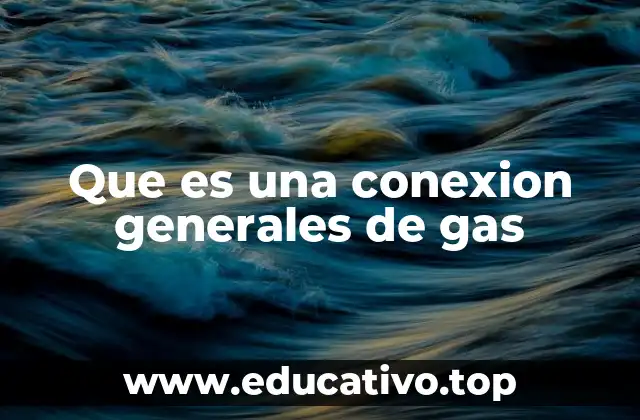Que es una conexion generales de gas
