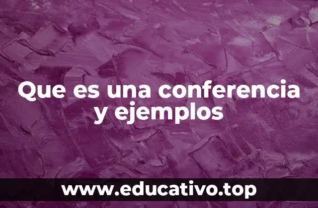 Que es una conferencia y ejemplos