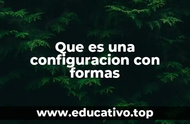 Que es una configuracion con formas