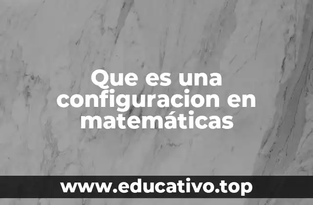 Que es una configuracion en matemáticas