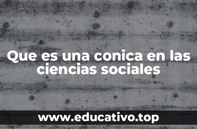 Que es una conica en las ciencias sociales