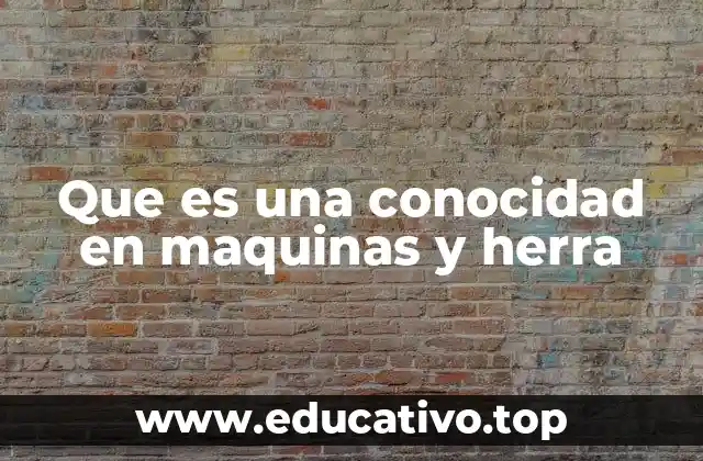 Que es una conocidad en maquinas y herra