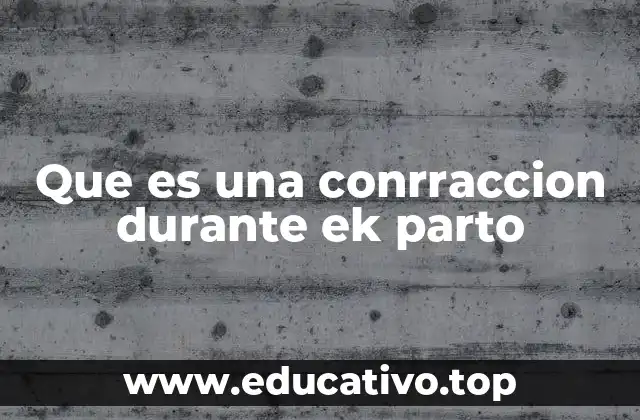 Que es una conrraccion durante ek parto