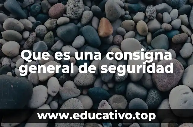 Que es una consigna general de seguridad