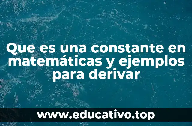 Que es una constante en matemáticas y ejemplos para derivar