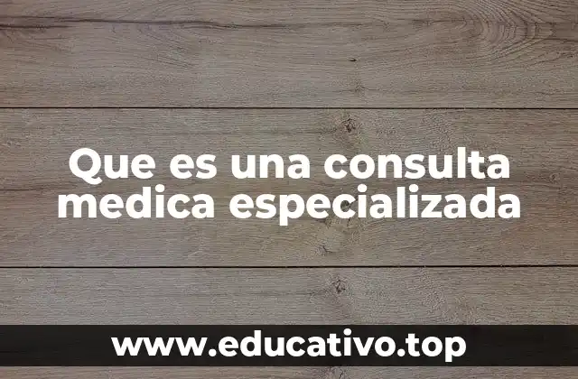 Que es una consulta medica especializada