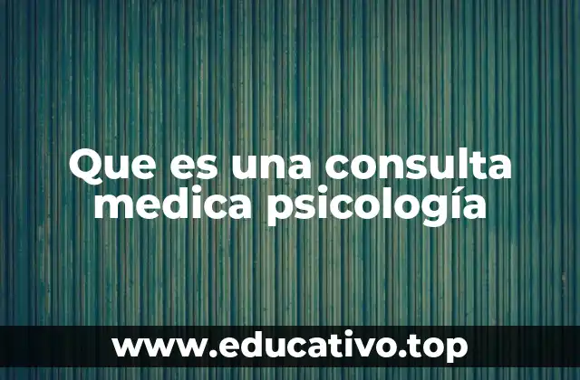 Que es una consulta medica psicología