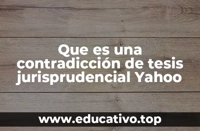 Que es una contradicción de tesis jurisprudencial Yahoo