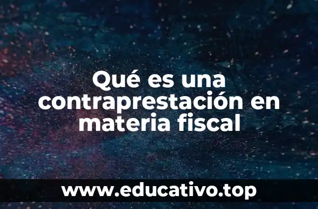 Qué es una contraprestación en materia fiscal