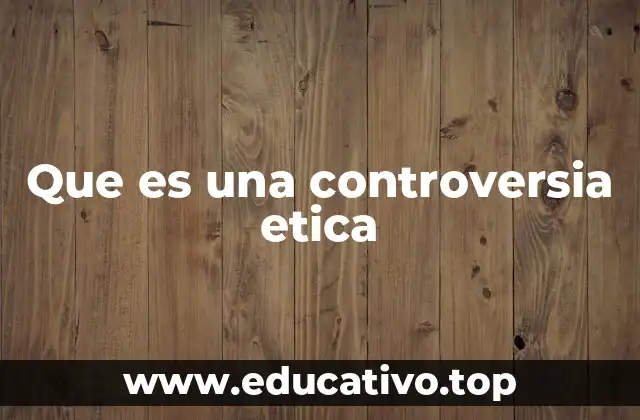 El impacto de las controversias éticas en la toma de decisiones