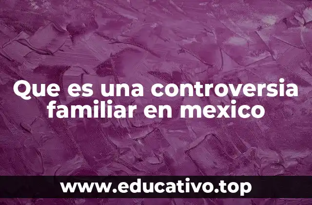 Conflictos familiares y su impacto en la sociedad mexicana