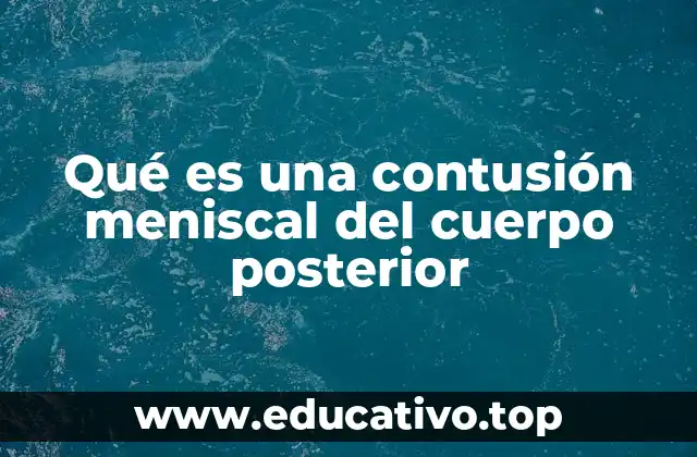 Qué es una contusión meniscal del cuerpo posterior