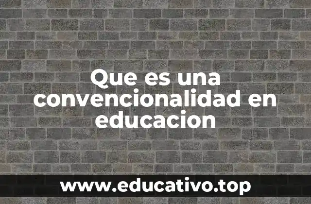 Que es una convencionalidad en educacion