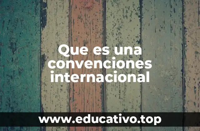 Que es una convenciones internacional