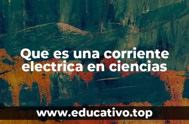 Que es una corriente electrica en ciencias
