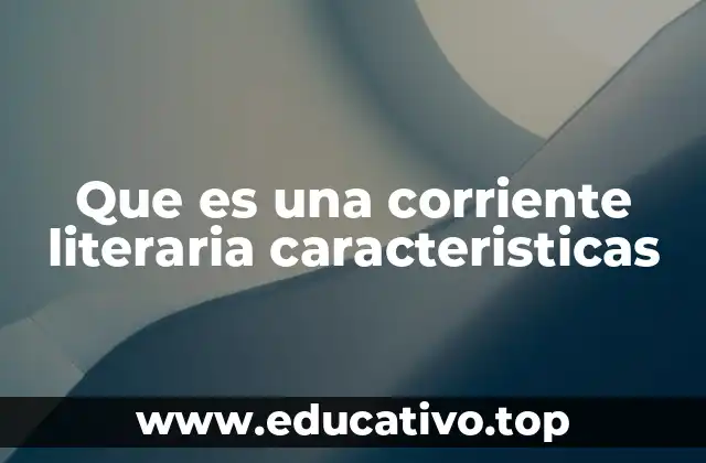 Que es una corriente literaria caracteristicas