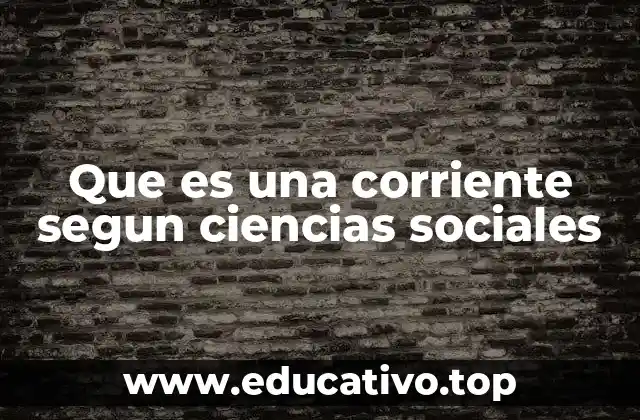 Que es una corriente segun ciencias sociales