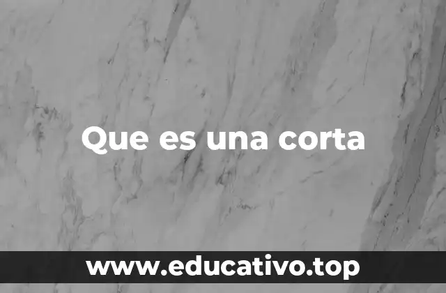 Que es una corta