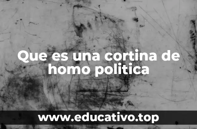 Que es una cortina de homo politica