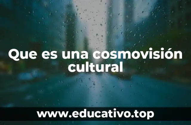 Que es una cosmovisión cultural