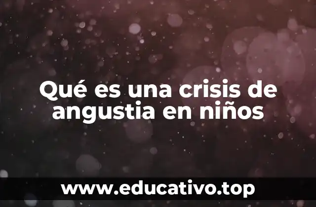 Qué es una crisis de angustia en niños
