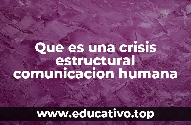 Que es una crisis estructural comunicacion humana