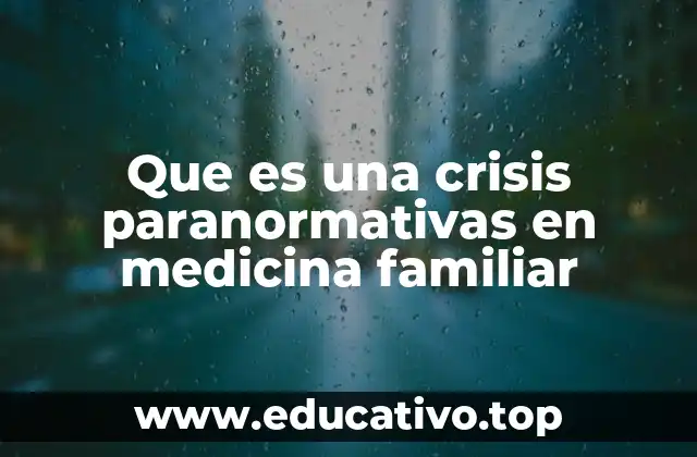 Que es una crisis paranormativas en medicina familiar