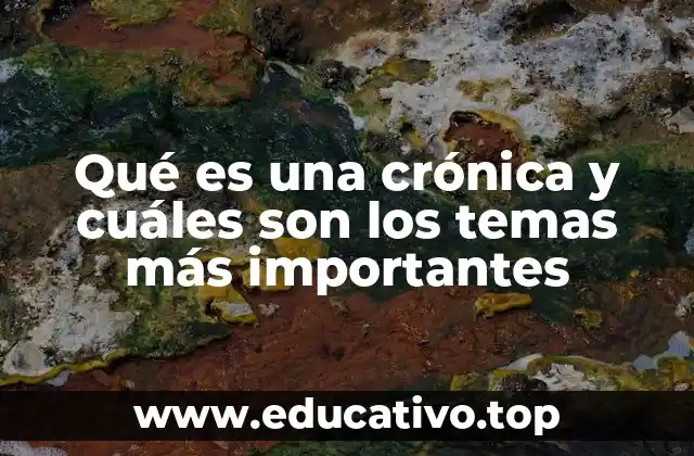 Qué es una crónica y cuáles son los temas más importantes