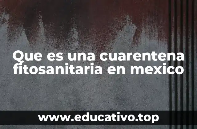 Que es una cuarentena fitosanitaria en mexico