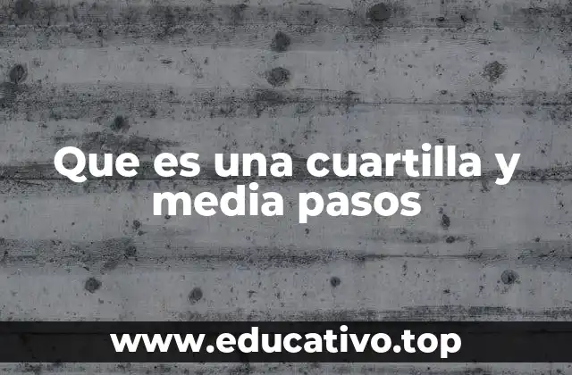 Que es una cuartilla y media pasos