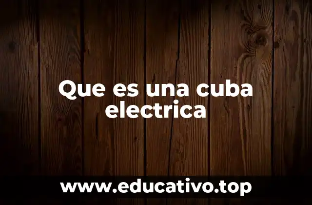 Que es una cuba electrica