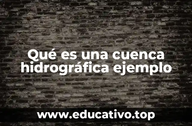 Qué es una cuenca hidrográfica ejemplo