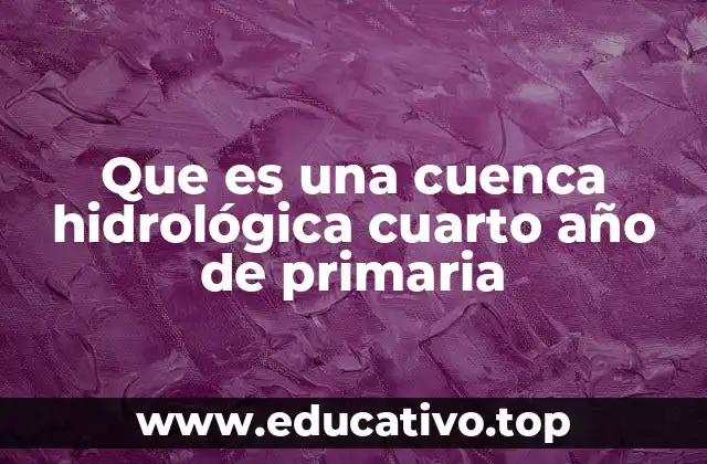 Que es una cuenca hidrológica cuarto año de primaria