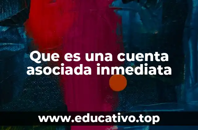 Que es una cuenta asociada inmediata