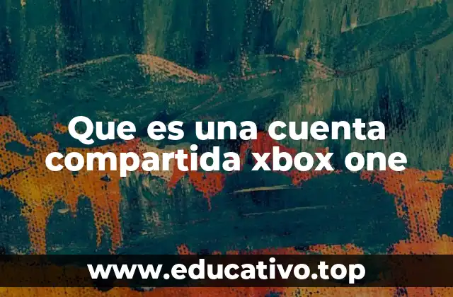 Que es una cuenta compartida xbox one