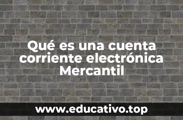 Qué es una cuenta corriente electrónica Mercantil