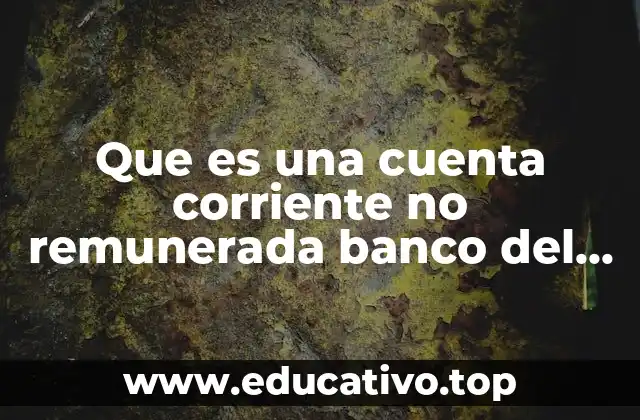 Que es una cuenta corriente no remunerada banco del tesoro