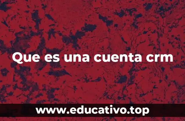 Que es una cuenta crm