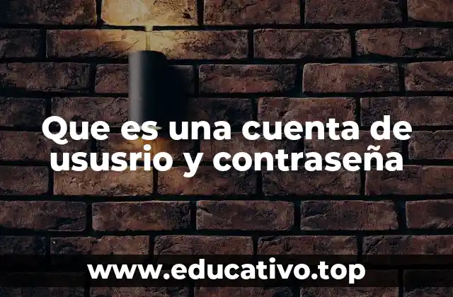Que es una cuenta de ususrio y contraseña
