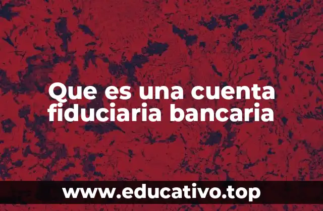 Que es una cuenta fiduciaria bancaria