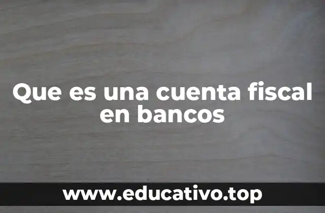 Que es una cuenta fiscal en bancos