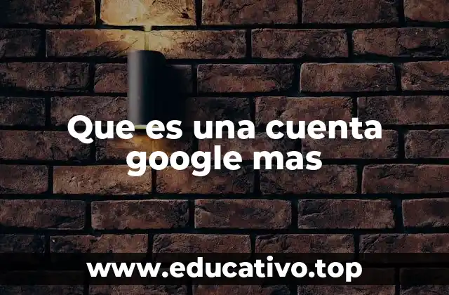 Que es una cuenta google mas