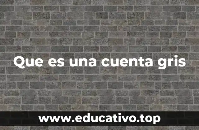 Que es una cuenta gris
