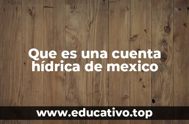 Que es una cuenta hídrica de mexico