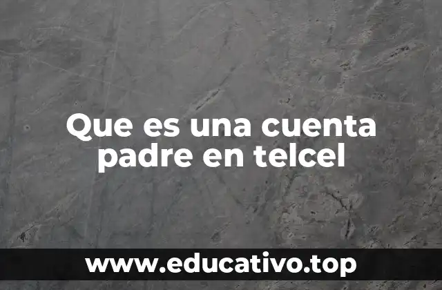 Que es una cuenta padre en telcel